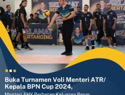 Buka Turnamen Voli Menteri ATR/Kepala BPN Cup 2024, Menteri AHY Berharap Keluarga Besar Kementerian ATR/BPN Semakin Kuat dan Solid