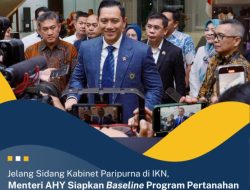 Jelang Sidang Kabinet Paripurna di IKN, Menteri AHY Siapkan Baseline Program Pertanahan dan Tata Ruang untuk Transisi Kepemimpinan