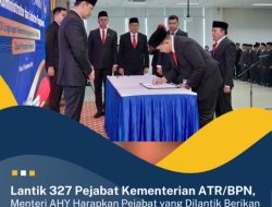 Lantik 327 Pejabat Kementerian ATR/BPN, Menteri AHY Harapkan Pejabat yang Dilantik Berikan Dampak Terbaik bagi Institusi dan Masyarakat