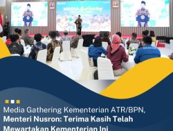 Media Gathering Kementerian ATR/BPN, Menteri Nusron: Terima Kasih Telah Mewartakan Kementerian Ini