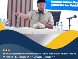 Menteri Nusron: Kita Akan Lakukan Percepatan di Tahun 2025 untuk Berikan Kepastian Hukum terhadap Tanah Wakaf dan Rumah Ibadah